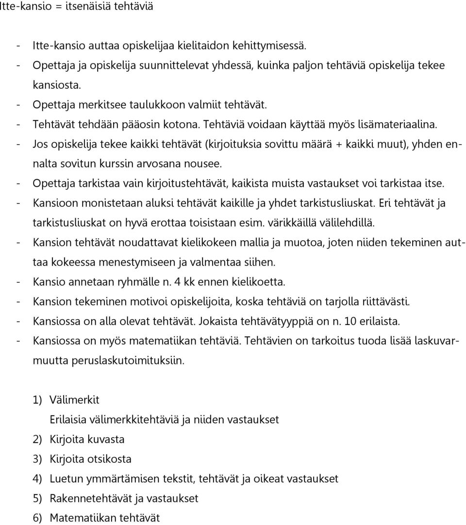 - Jos opiskelija tekee kaikki tehtävät (kirjoituksia sovittu määrä + kaikki muut), yhden ennalta sovitun kurssin arvosana nousee.