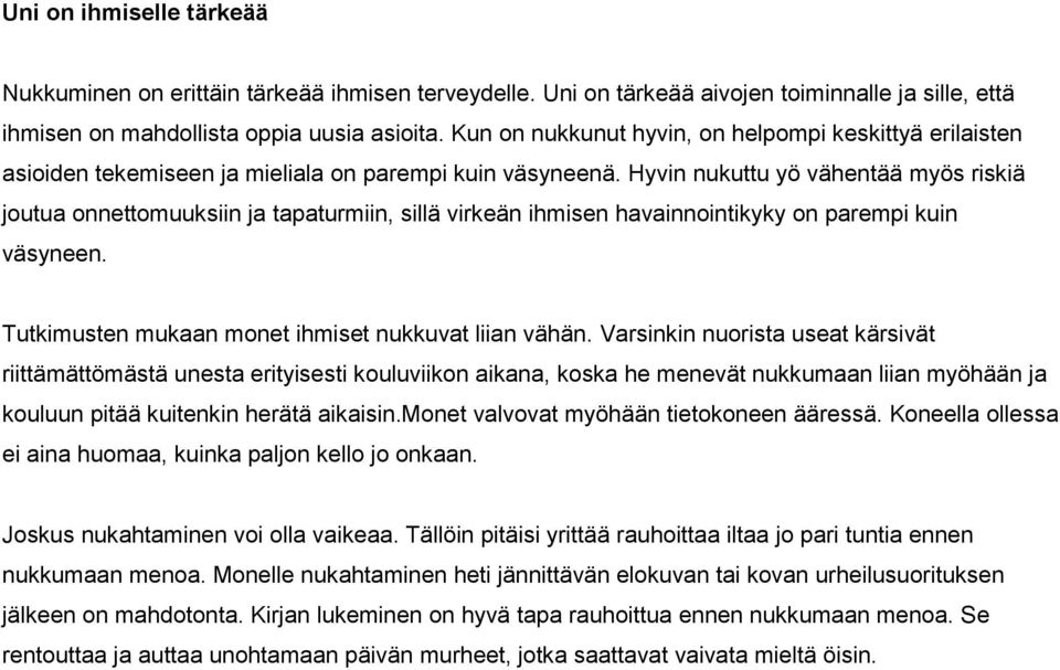 Hyvin nukuttu yö vähentää myös riskiä joutua onnettomuuksiin ja tapaturmiin, sillä virkeän ihmisen havainnointikyky on parempi kuin väsyneen. Tutkimusten mukaan monet ihmiset nukkuvat liian vähän.