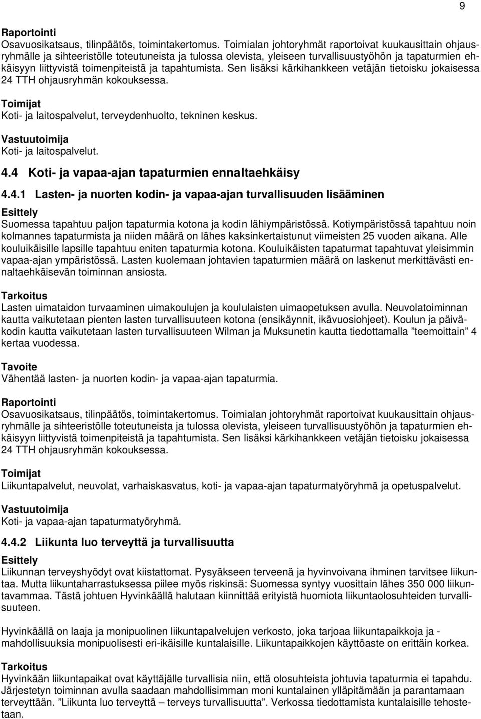 tapahtumista. Sen lisäksi kärkihankkeen vetäjän tietoisku jokaisessa 24 TTH ohjausryhmän kokouksessa. Toimijat Koti- ja laitospalvelut, terveydenhuolto, tekninen keskus.