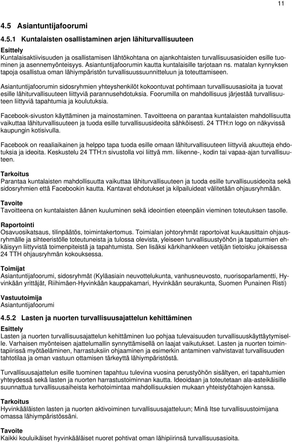 1 Kuntalaisten osallistaminen arjen lähiturvallisuuteen Esittely Kuntalaisaktiivisuuden ja osallistamisen lähtökohtana on ajankohtaisten turvallisuusasioiden esille tuominen ja asennemyönteisyys.