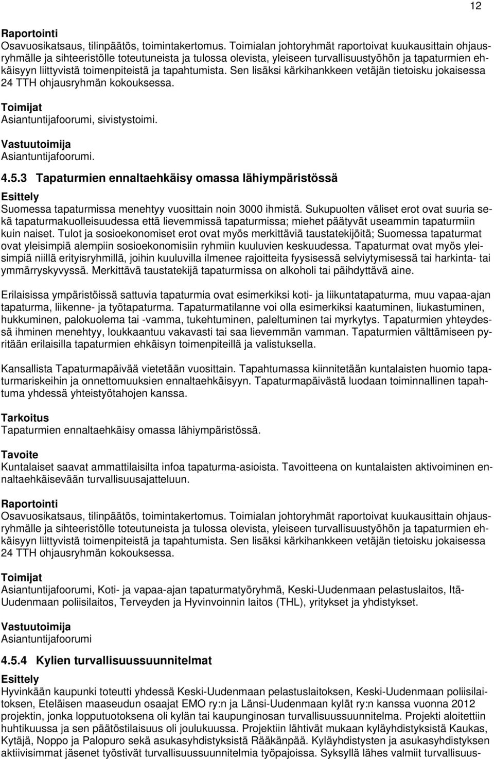 tapahtumista. Sen lisäksi kärkihankkeen vetäjän tietoisku jokaisessa 24 TTH ohjausryhmän kokouksessa. Toimijat Asiantuntijafoorumi, sivistystoimi. Vastuutoimija Asiantuntijafoorumi. 4.5.