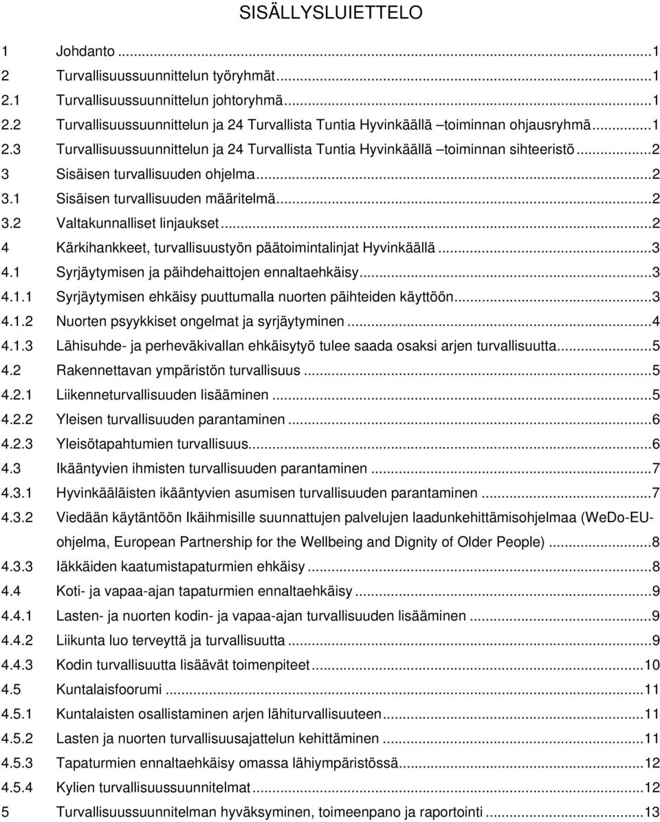 .. 2 4 Kärkihankkeet, turvallisuustyön päätoimintalinjat Hyvinkäällä... 3 4.1 Syrjäytymisen ja päihdehaittojen ennaltaehkäisy... 3 4.1.1 Syrjäytymisen ehkäisy puuttumalla nuorten päihteiden käyttöön.