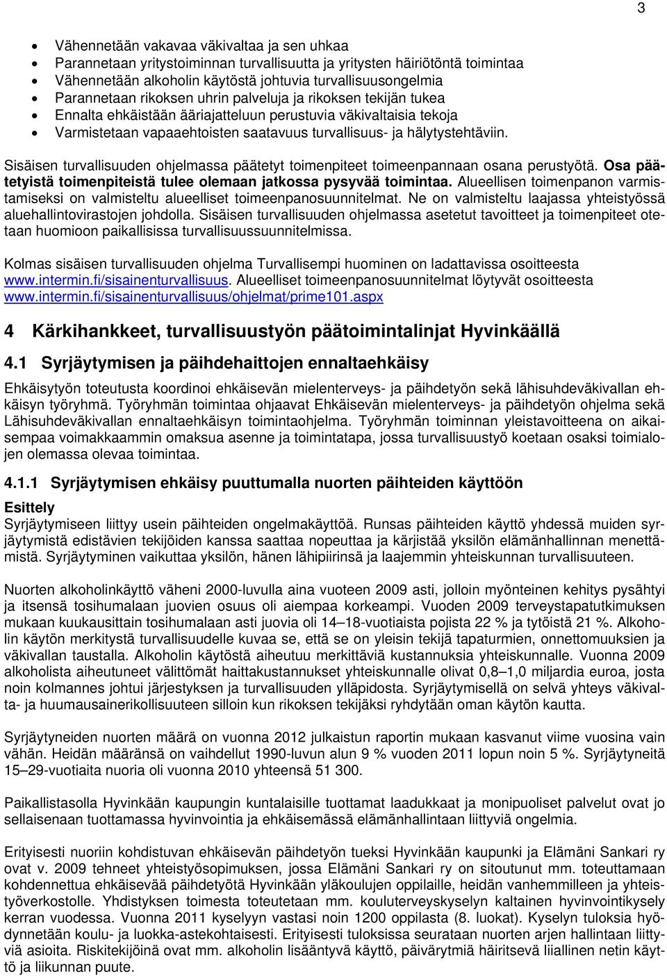 Sisäisen turvallisuuden ohjelmassa päätetyt toimenpiteet toimeenpannaan osana perustyötä. Osa päätetyistä toimenpiteistä tulee olemaan jatkossa pysyvää toimintaa.