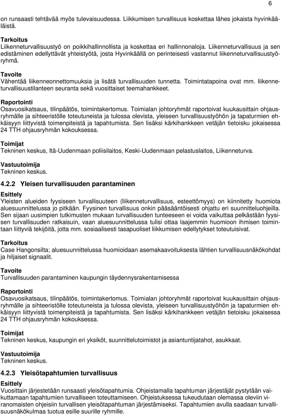 Tavoite Vähentää liikenneonnettomuuksia ja lisätä turvallisuuden tunnetta. Toimintatapoina ovat mm. liikenneturvallisuustilanteen seuranta sekä vuosittaiset teemahankkeet.