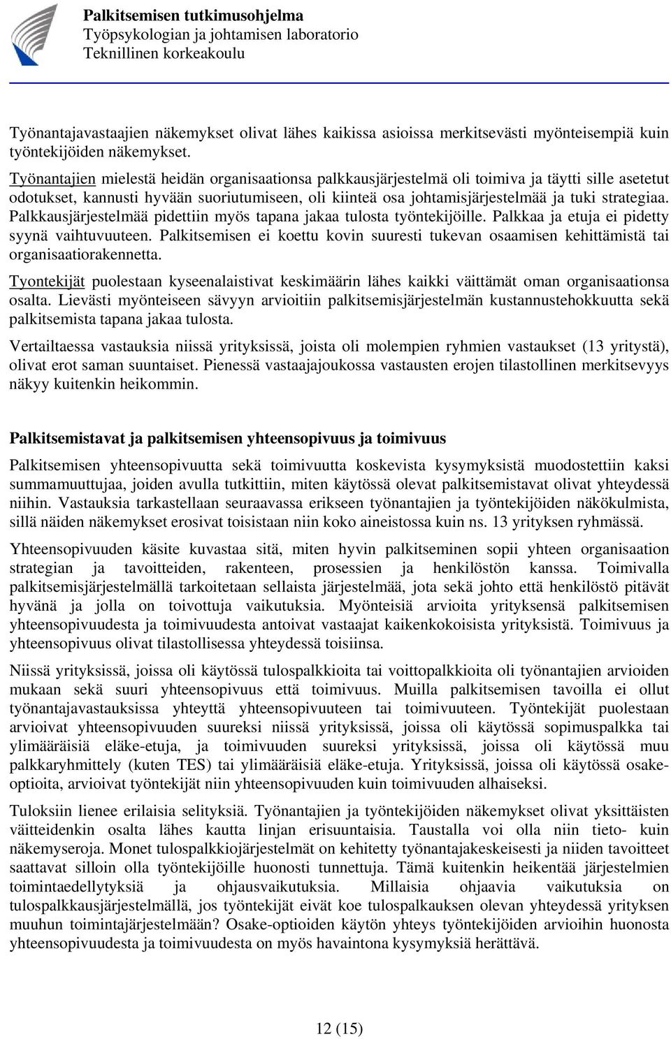 strategiaa. Palkkausjärjestelmää pidettiin myös tapana jakaa tulosta työntekijöille. Palkkaa ja etuja ei pidetty syynä vaihtuvuuteen.