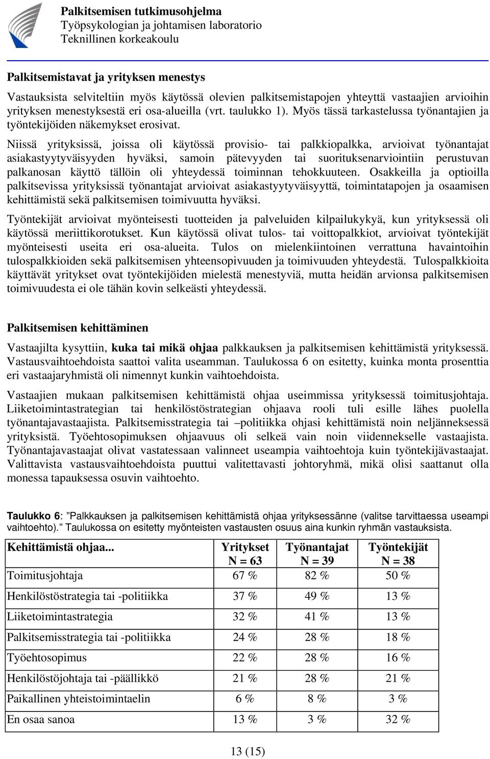 Niissä yrityksissä, joissa oli käytössä provisio- tai palkkiopalkka, arvioivat työnantajat asiakastyytyväisyyden hyväksi, samoin pätevyyden tai suorituksenarviointiin perustuvan palkanosan käyttö