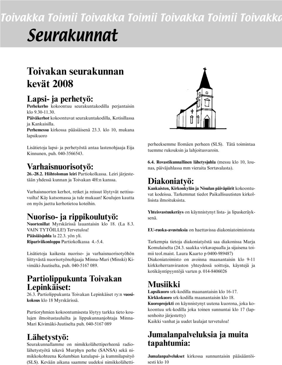 040-3566543. Varhaisnuorisotyö: 26.-28.2. Hiihtoloman leiri Partiokolkassa. Leiri järjestetään yhdessä kunnan ja Toivakan 4H:n kanssa. Varhaisnuorten kerhot, retket ja reissut löytyvät nettisuvuilta!