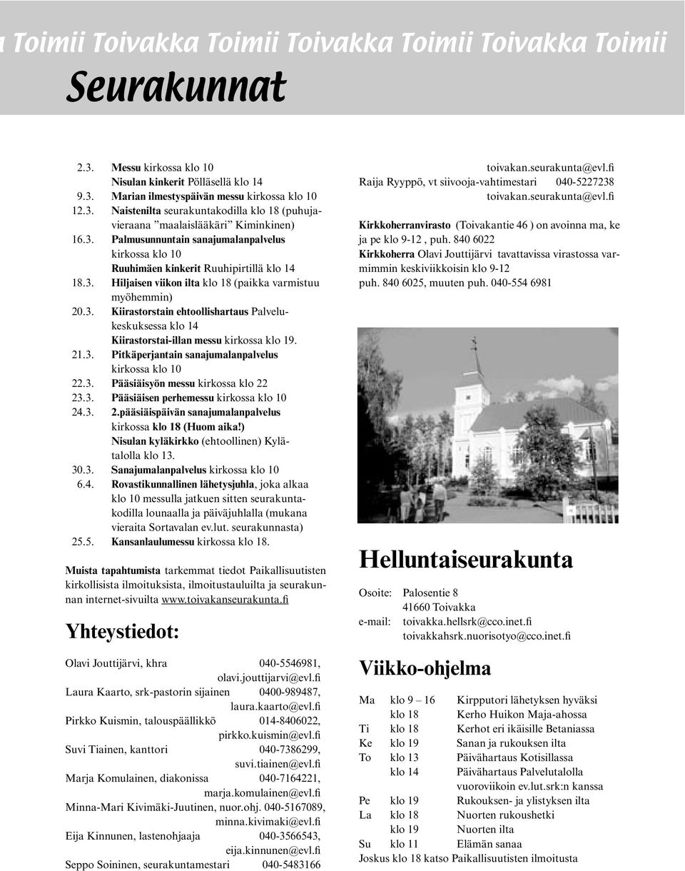 21.3. Pitkäperjantain sanajumalanpalvelus kirkossa klo 10 22.3. Pääsiäisyön messu kirkossa klo 22 23.3. Pääsiäisen perhemessu kirkossa klo 10 24.3. 2.pääsiäispäivän sanajumalanpalvelus kirkossa klo 18 (Huom aika!