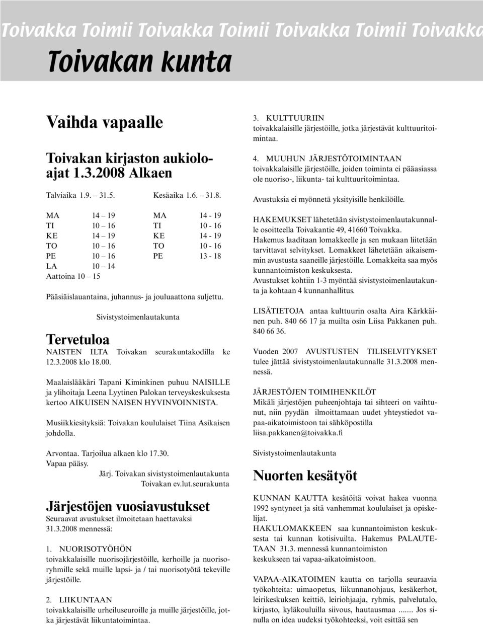 MA 14 19 MA 14-19 TI 10 16 TI 10-16 KE 14 19 KE 14-19 TO 10 16 TO 10-16 PE 10 16 PE 13-18 LA 10 14 Aattoina 10 15 Pääsiäislauantaina, juhannus- ja jouluaattona suljettu.