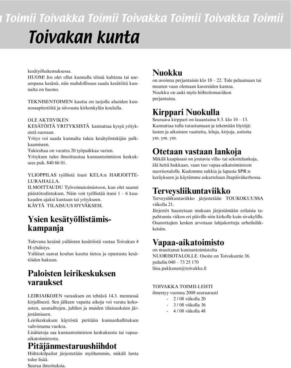 TEKNISENTOIMEN kautta on tarjolla alueiden kunnossapitotöitä ja siivousta kirkonkylän koululla. OLE AKTIIVIKEN KESÄTÖITÄ YRITYKSISTÄ kannattaa kysyä yrityksistä suoraan.