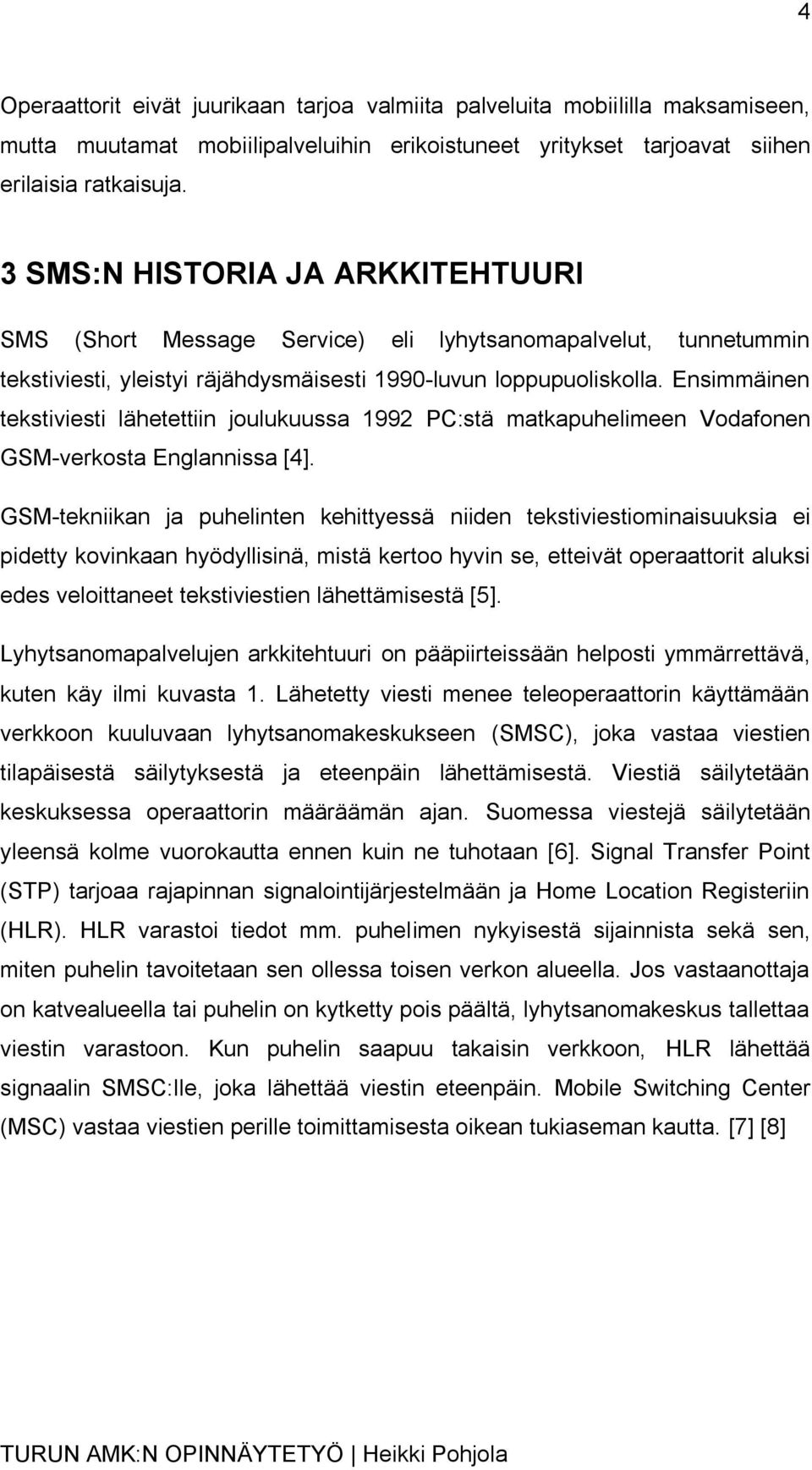 Ensimmäinen tekstiviesti lähetettiin joulukuussa 1992 PC:stä matkapuhelimeen Vodafonen GSM-verkosta Englannissa [4].