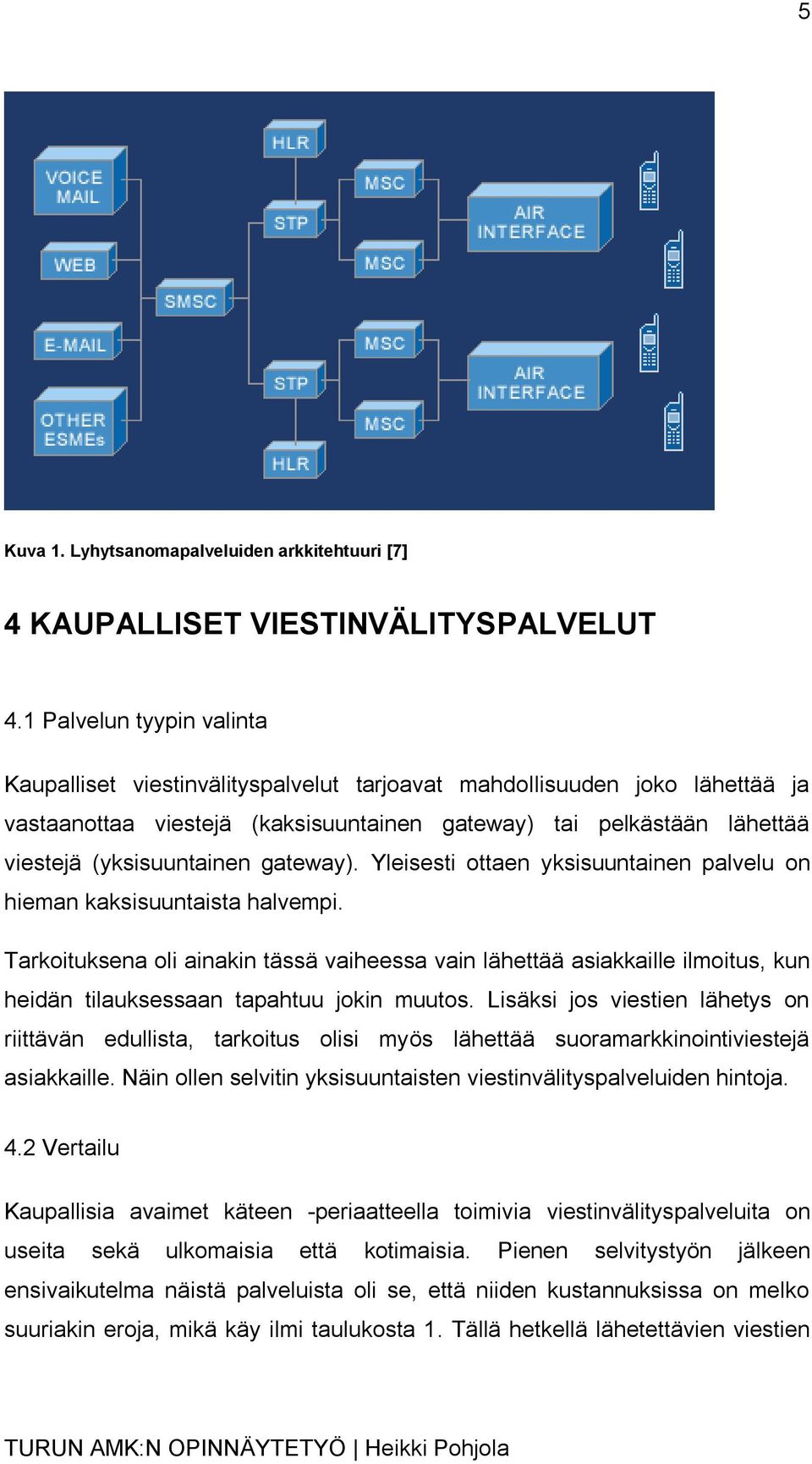 gateway). Yleisesti ottaen yksisuuntainen palvelu on hieman kaksisuuntaista halvempi.