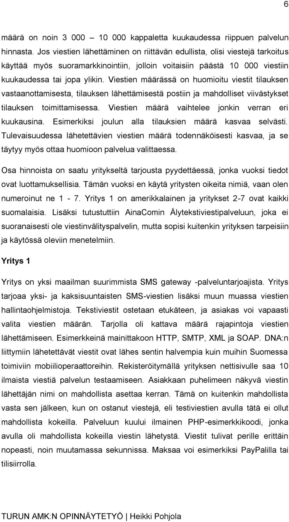 Viestien määrässä on huomioitu viestit tilauksen vastaanottamisesta, tilauksen lähettämisestä postiin ja mahdolliset viivästykset tilauksen toimittamisessa.