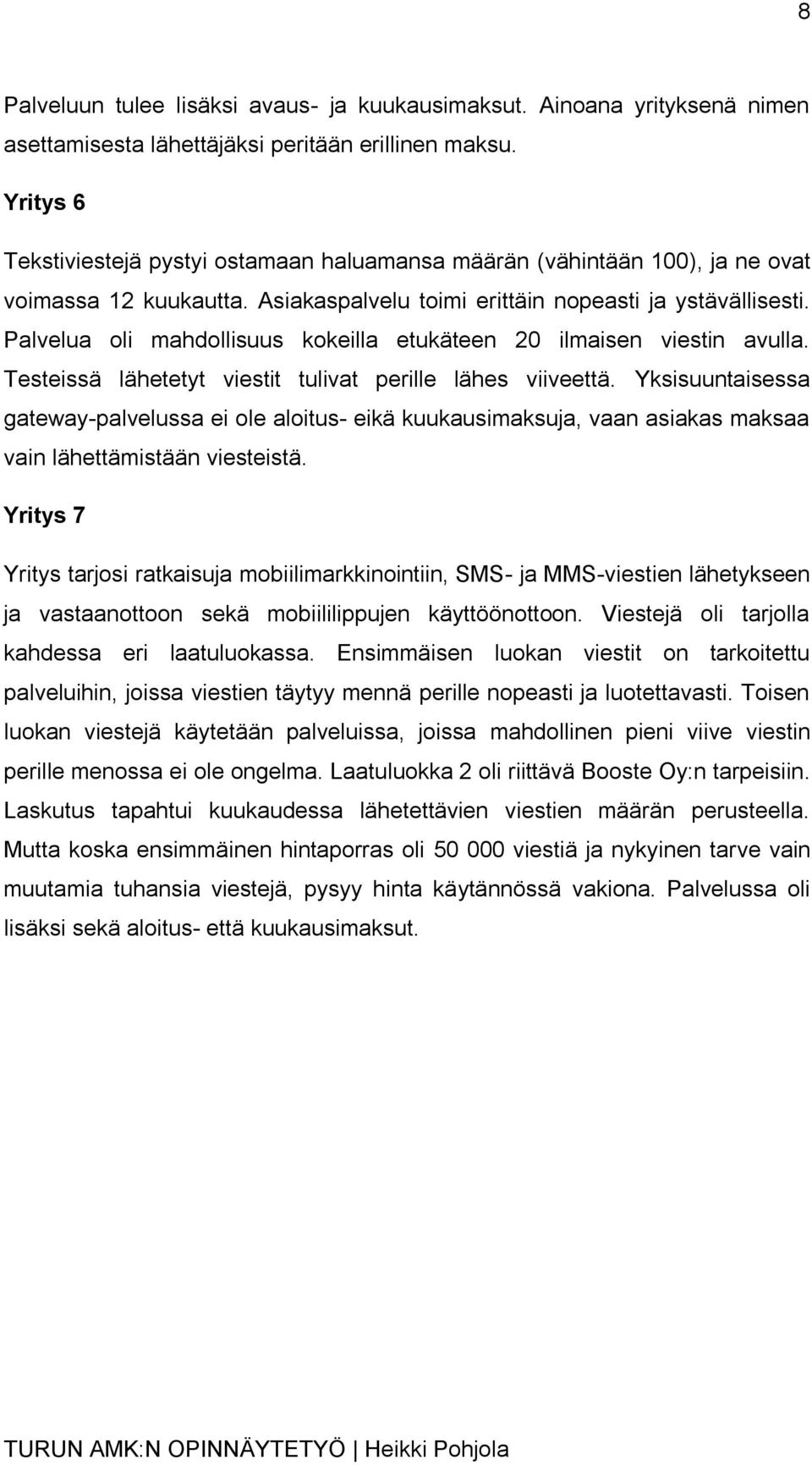 Palvelua oli mahdollisuus kokeilla etukäteen 20 ilmaisen viestin avulla. Testeissä lähetetyt viestit tulivat perille lähes viiveettä.