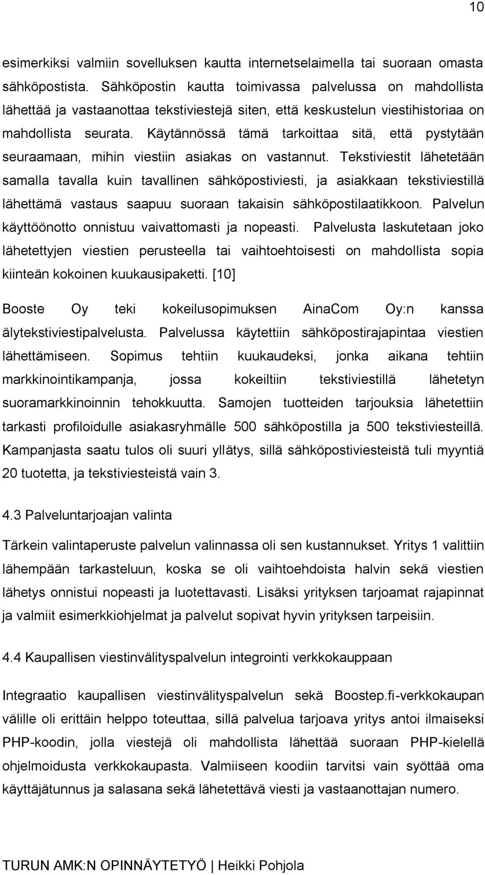 Käytännössä tämä tarkoittaa sitä, että pystytään seuraamaan, mihin viestiin asiakas on vastannut.