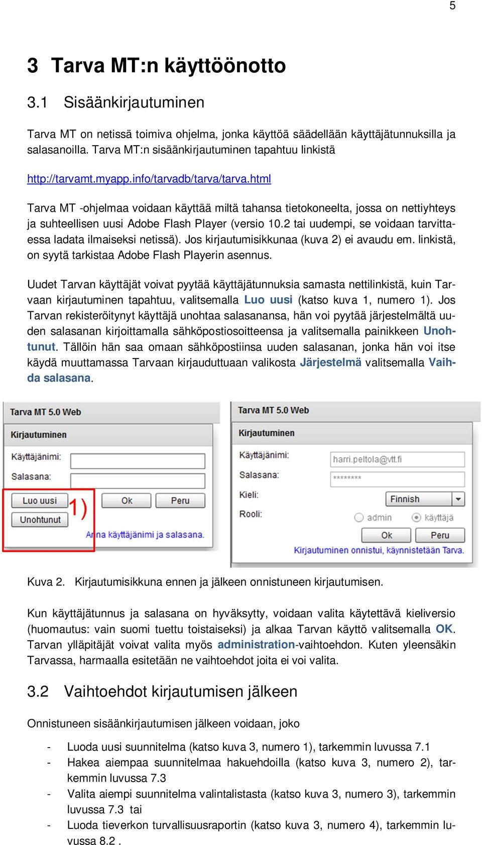 html Tarva MT -ohjelmaa voidaan käyttää miltä tahansa tietokoneelta, jossa on nettiyhteys ja suhteellisen uusi Adobe Flash Player (versio 10.