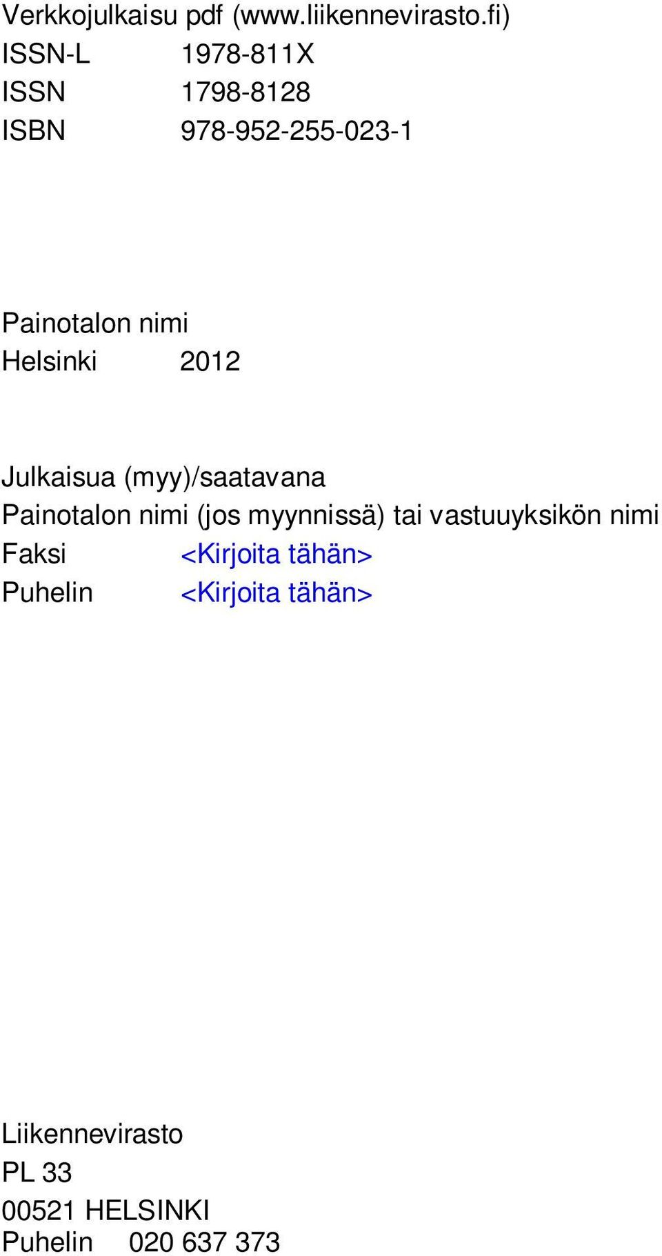 Helsinki 2012 Julkaisua (myy)/saatavana Painotalon nimi (jos myynnissä) tai