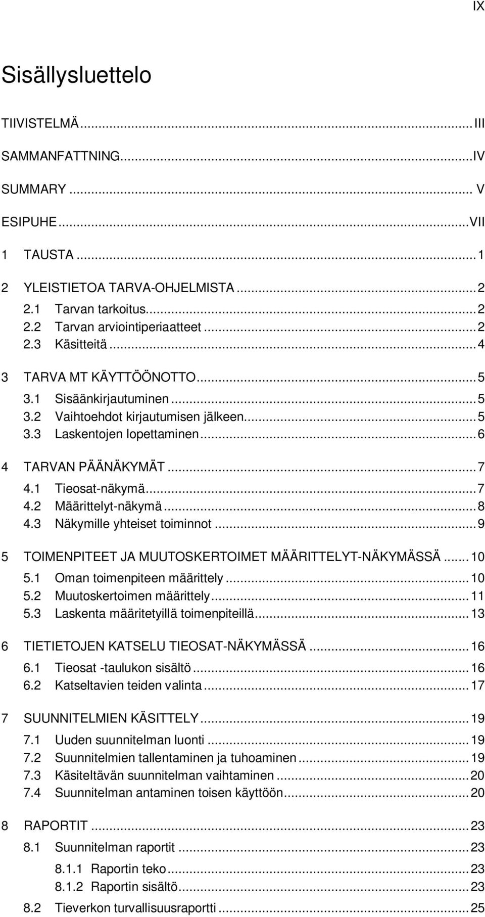 .. 8 4.3 Näkymille yhteiset toiminnot... 9 5 TOIMENPITEET JA MUUTOSKERTOIMET MÄÄRITTELYT-NÄKYMÄSSÄ... 10 5.1 Oman toimenpiteen määrittely... 10 5.2 Muutoskertoimen määrittely... 11 5.