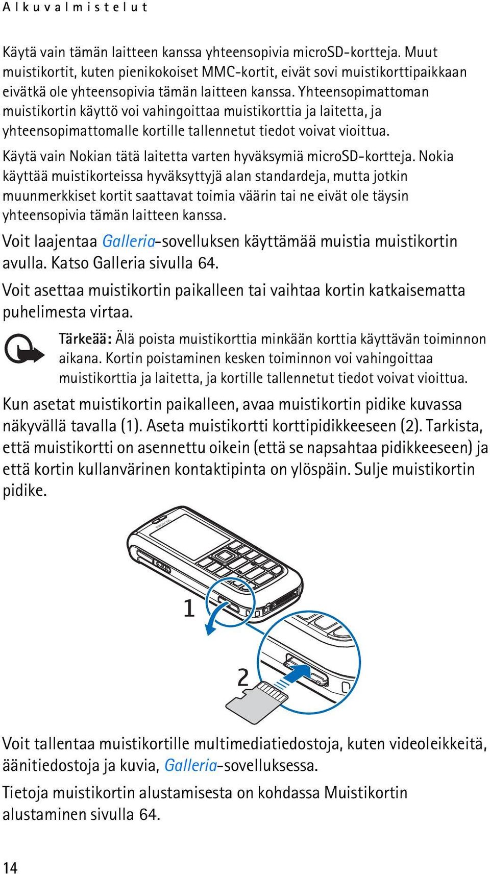 Yhteensopimattoman muistikortin käyttö voi vahingoittaa muistikorttia ja laitetta, ja yhteensopimattomalle kortille tallennetut tiedot voivat vioittua.