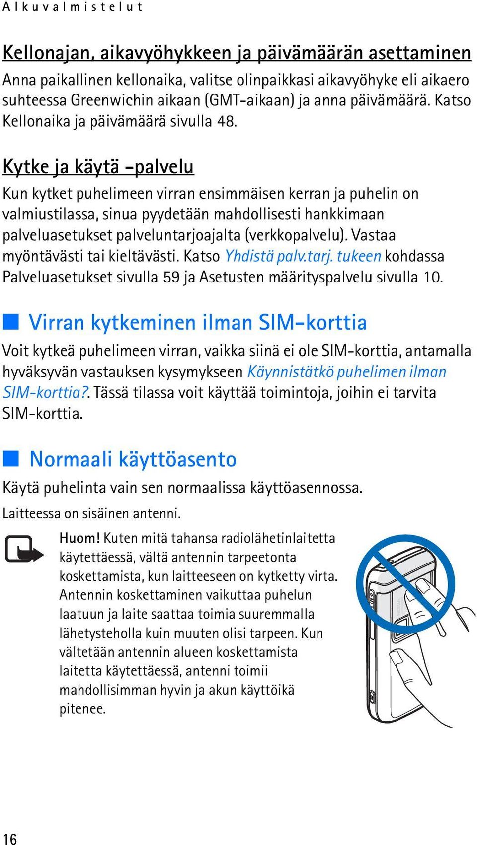 Kytke ja käytä -palvelu Kun kytket puhelimeen virran ensimmäisen kerran ja puhelin on valmiustilassa, sinua pyydetään mahdollisesti hankkimaan palveluasetukset palveluntarjoajalta (verkkopalvelu).