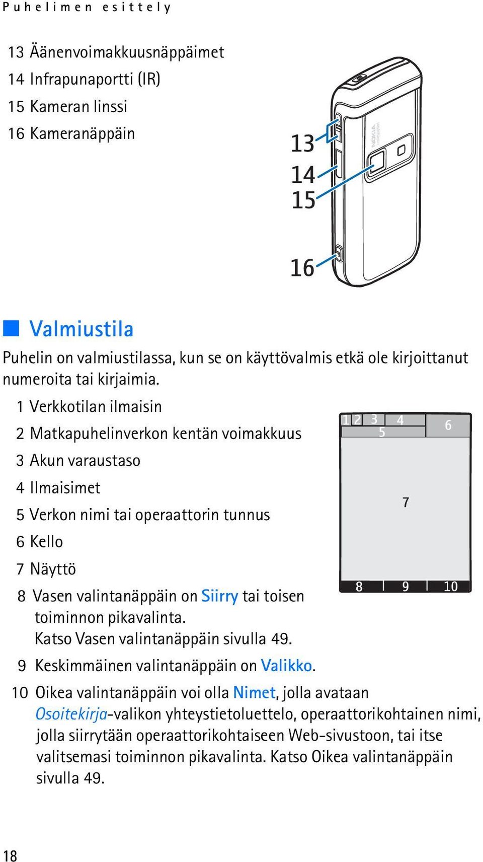 1 Verkkotilan ilmaisin 2 Matkapuhelinverkon kentän voimakkuus 3 Akun varaustaso 4Ilmaisimet 5 Verkon nimi tai operaattorin tunnus 6 Kello 7 Näyttö 8 Vasen valintanäppäin on Siirry tai toisen