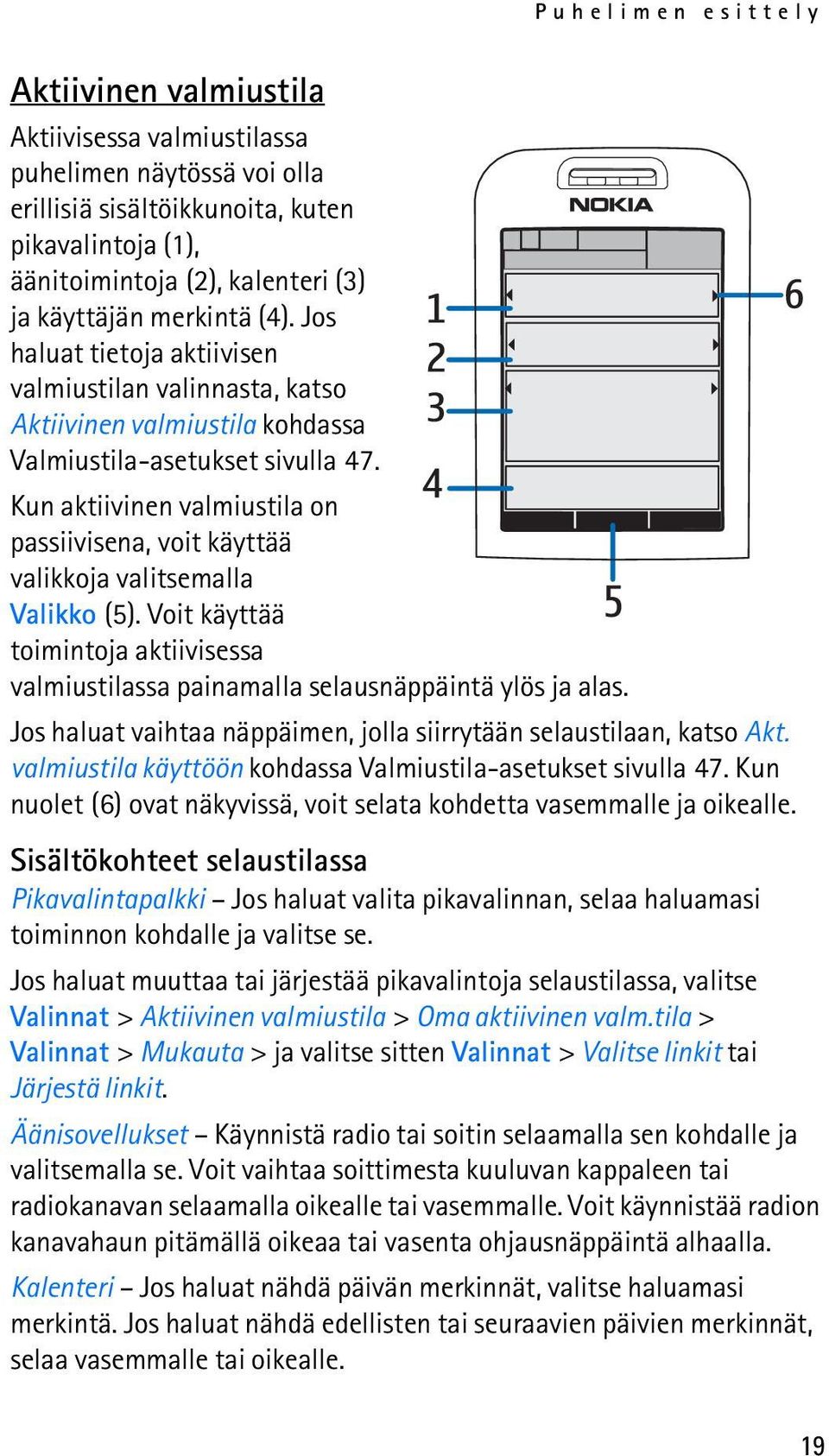 Kun aktiivinen valmiustila on passiivisena, voit käyttää valikkoja valitsemalla Valikko (5). Voit käyttää toimintoja aktiivisessa valmiustilassa painamalla selausnäppäintä ylös ja alas.