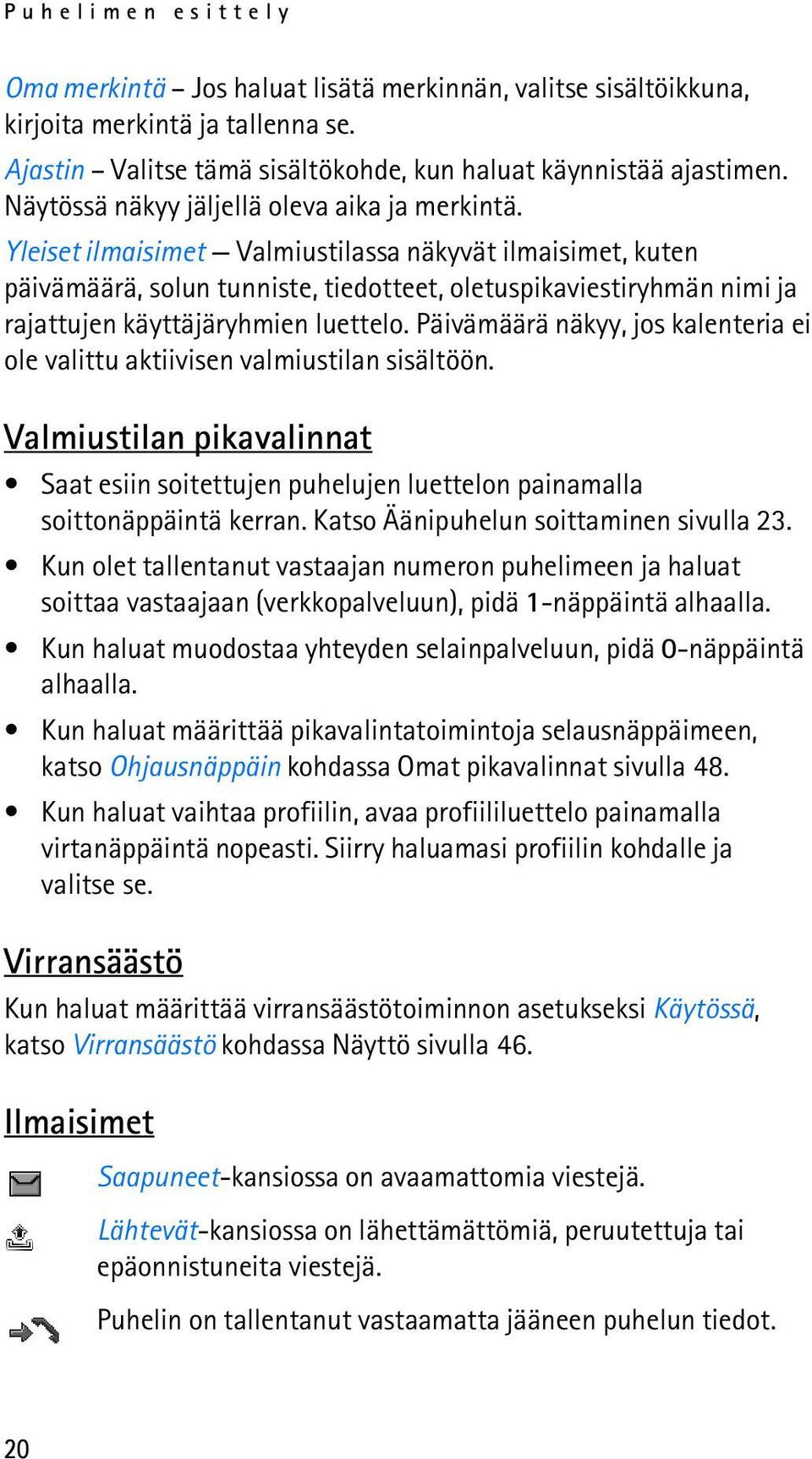 Yleiset ilmaisimet Valmiustilassa näkyvät ilmaisimet, kuten päivämäärä, solun tunniste, tiedotteet, oletuspikaviestiryhmän nimi ja rajattujen käyttäjäryhmien luettelo.