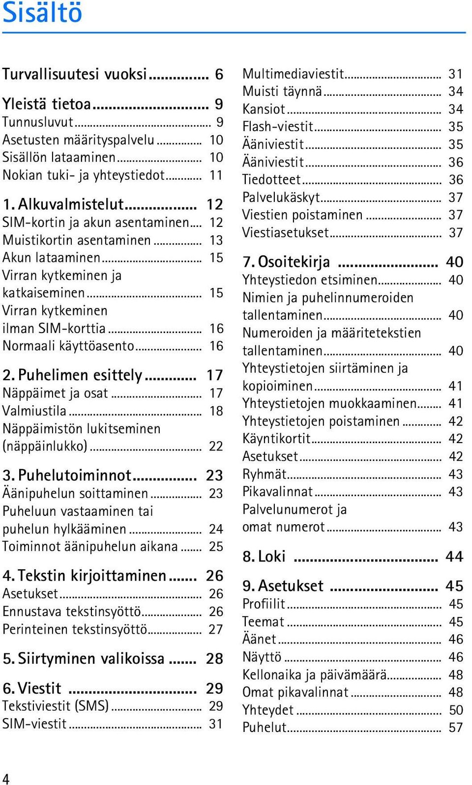 .. 16 2. Puhelimen esittely... 17 Näppäimet ja osat... 17 Valmiustila... 18 Näppäimistön lukitseminen (näppäinlukko)... 22 3. Puhelutoiminnot... 23 Äänipuhelun soittaminen.