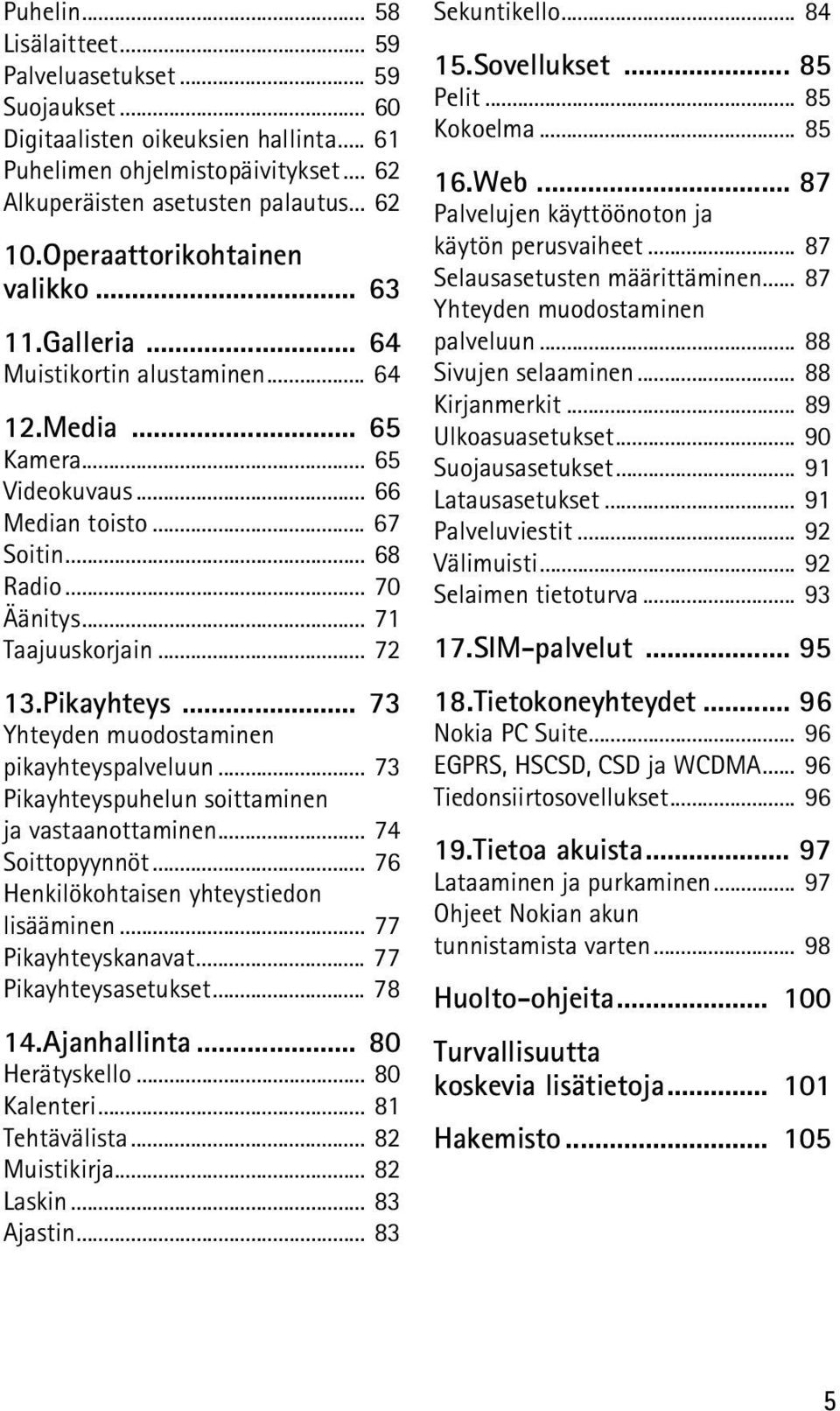 .. 71 Taajuuskorjain... 72 13.Pikayhteys... 73 Yhteyden muodostaminen pikayhteyspalveluun... 73 Pikayhteyspuhelun soittaminen ja vastaanottaminen... 74 Soittopyynnöt.