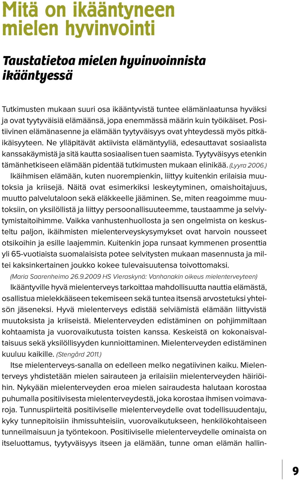 Ne ylläpitävät aktiivista elämäntyyliä, edesauttavat sosiaalista kanssakäymistä ja sitä kautta sosiaalisen tuen saamista.