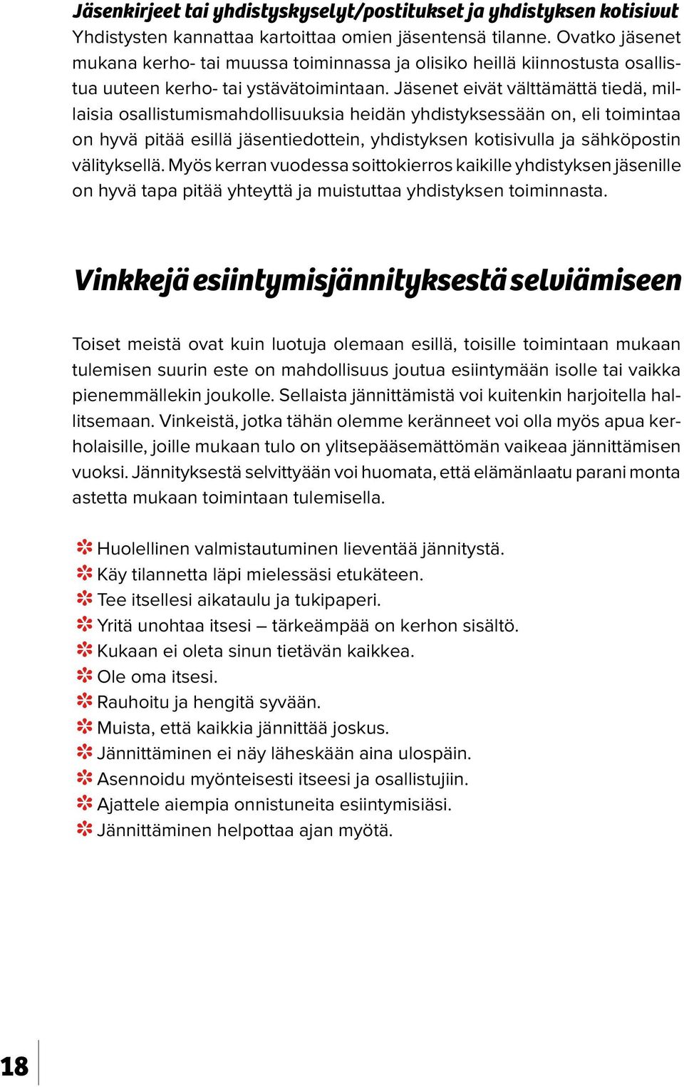 Jäsenet eivät välttämättä tiedä, millaisia osallistumismahdollisuuksia heidän yhdistyksessään on, eli toimintaa on hyvä pitää esillä jäsentiedottein, yhdistyksen kotisivulla ja sähköpostin