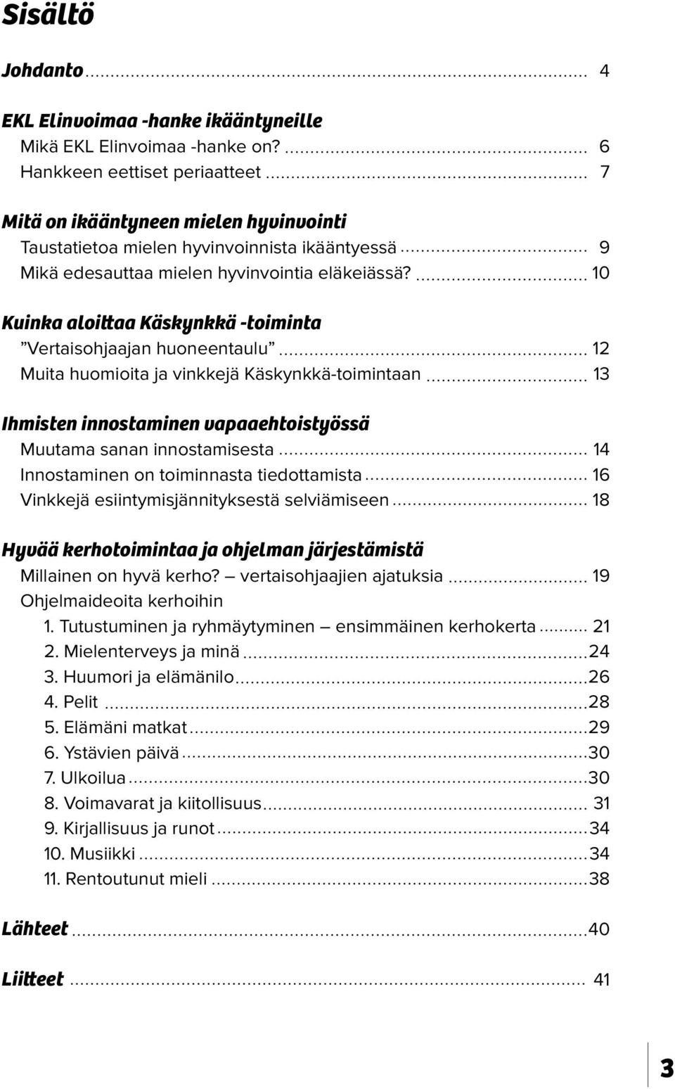 10 Kuinka aloittaa Käskynkkä -toiminta Vertaisohjaajan huoneentaulu 12 Muita huomioita ja vinkkejä Käskynkkä-toimintaan 13 Ihmisten innostaminen vapaaehtoistyössä Muutama sanan innostamisesta 14