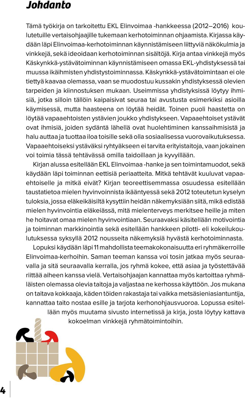 Kirja antaa vinkkejä myös Käskynkkä-ystävätoiminnan käynnistämiseen omassa EKL-yhdistyksessä tai muussa ikäihmisten yhdistystoiminnassa.