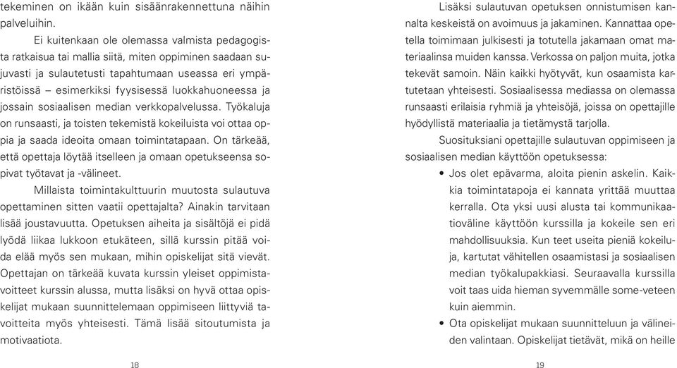 luokkahuoneessa ja jossain sosiaalisen median verkkopalvelussa. Työkaluja on runsaasti, ja toisten tekemistä kokeiluista voi ottaa oppia ja saada ideoita omaan toimintatapaan.