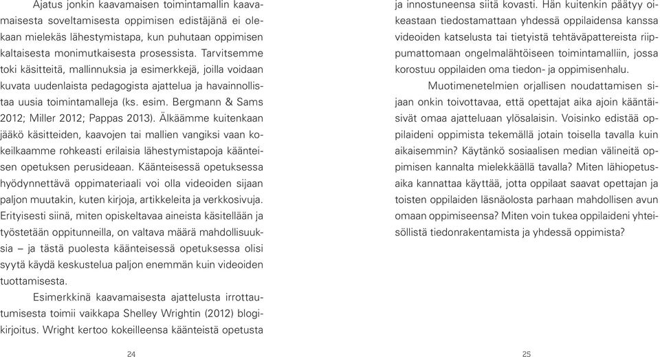 Älkäämme kuitenkaan jääkö käsitteiden, kaavojen tai mallien vangiksi vaan kokeilkaamme rohkeasti erilaisia lähestymistapoja käänteisen opetuksen perusideaan.