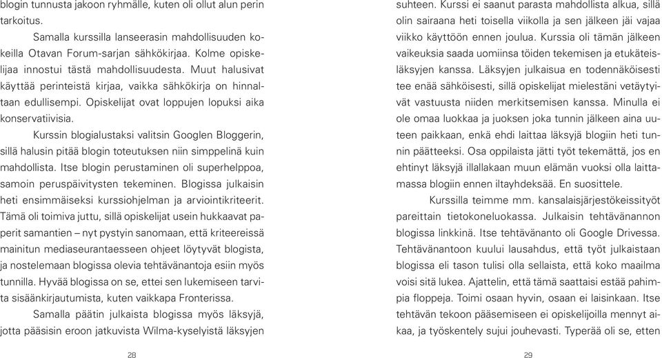 Kurssin blogialustaksi valitsin Googlen Bloggerin, sillä halusin pitää blogin toteutuksen niin simppelinä kuin mahdollista.