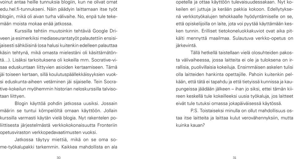 Kurssilla tehtiin muutoinkin tehtäviä Google Driveen ja esimerkiksi mediaseurantatyöt palautettiin ensisijaisesti sähköisinä (osa halusi kuitenkin edelleen palauttaa käsin tehtynä, mikä omasta