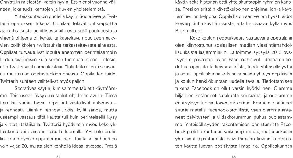 aiheesta. Oppilaat turvautuivat lopulta enemmän perinteisempiin tiedotusvälineisiin kuin somen tuomaan infoon.