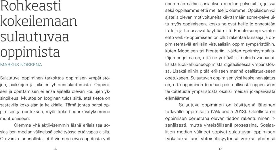 Tämä johtaa paitsi oppimisen ja opetuksen, myös koko tiedonkäsityksemme muuttumiseen. Olemme yhä aktiivisemmin läsnä erilaisissa sosiaalisen median välineissä sekä työssä että vapaa-ajalla.