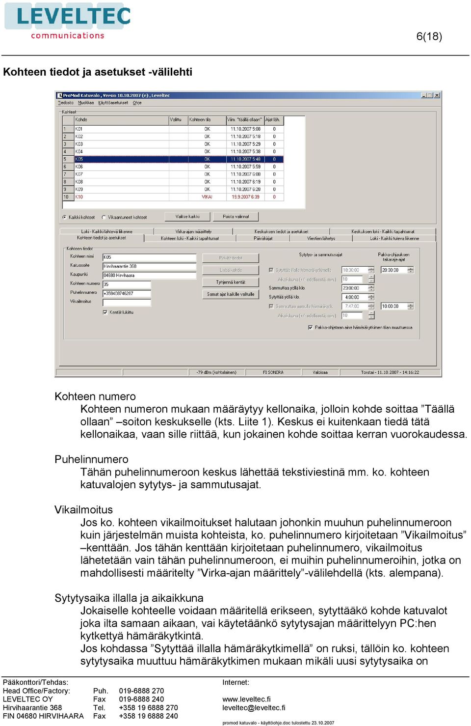 Vikailmoitus Jos ko. kohteen vikailmoitukset halutaan johonkin muuhun puhelinnumeroon kuin järjestelmän muista kohteista, ko. puhelinnumero kirjoitetaan Vikailmoitus kenttään.