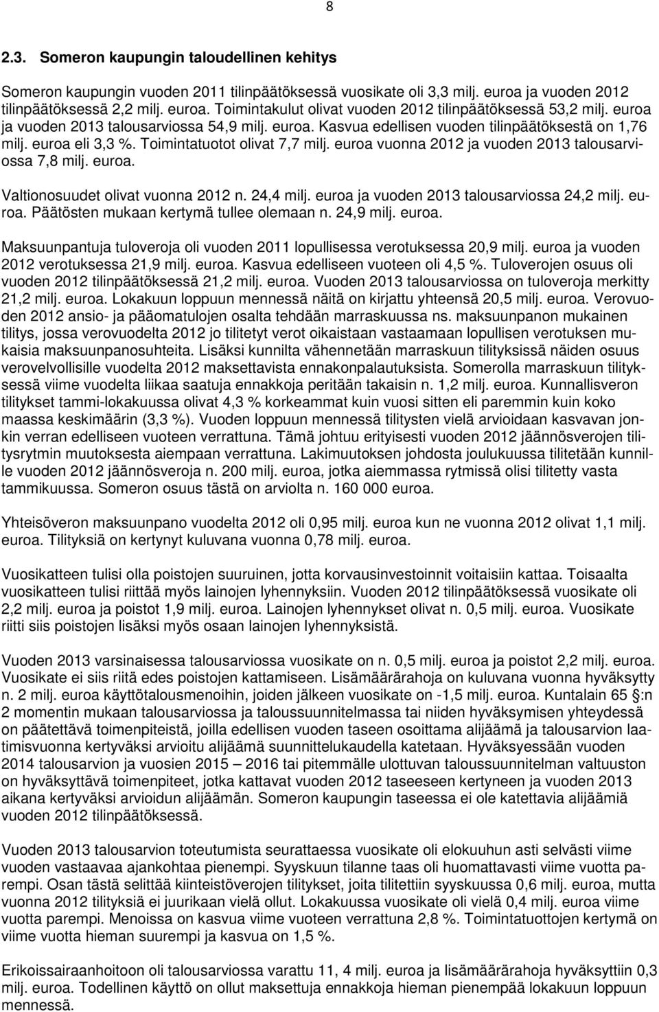 euroa vuonna 212 ja vuoden 213 talousarviossa 7,8 milj. euroa. Valtionosuudet olivat vuonna 212 n. 24,4 milj. euroa ja vuoden 213 talousarviossa 24,2 milj. euroa. Päätösten mukaan kertymä tullee olemaan n.