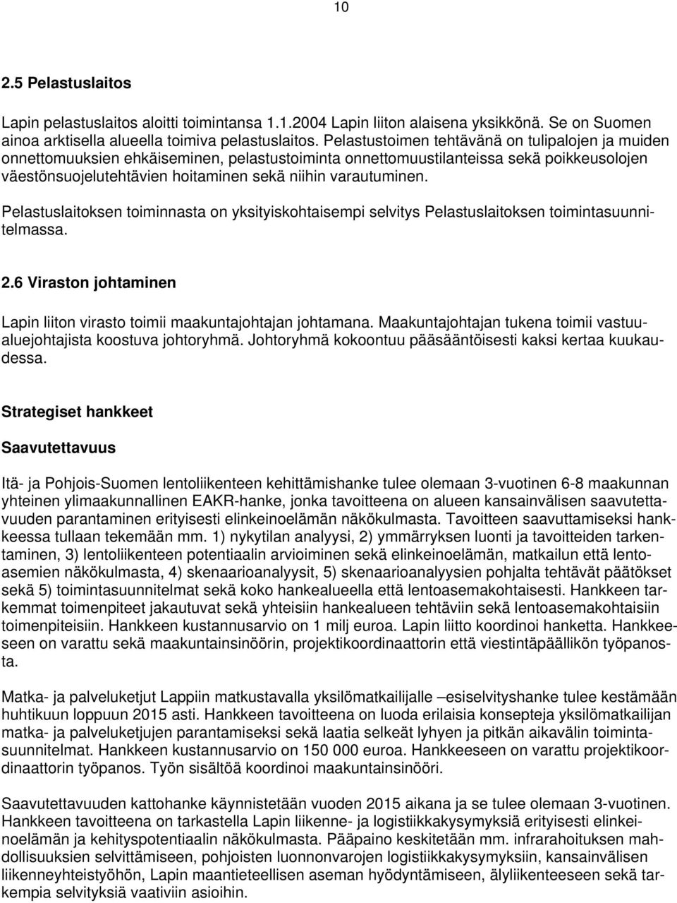 Pelastuslaitoksen toiminnasta on yksityiskohtaisempi selvitys Pelastuslaitoksen toimintasuunnitelmassa. 2.6 Viraston johtaminen Lapin liiton virasto toimii maakuntajohtajan johtamana.