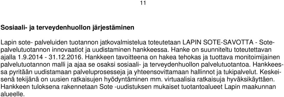 Hankkeen tavoitteena on hakea tehokas ja tuottava monitoimijainen palvelutuotannon malli ja ajaa se osaksi sosiaali- ja terveydenhuollon palvelutuotantoa.