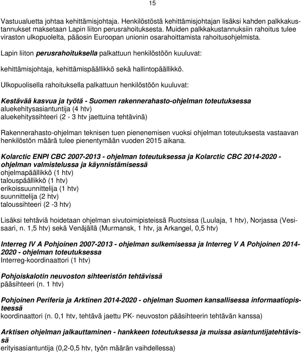 Lapin liiton perusrahoituksella palkattuun henkilöstöön kuuluvat: kehittämisjohtaja, kehittämispäällikkö sekä hallintopäällikkö.