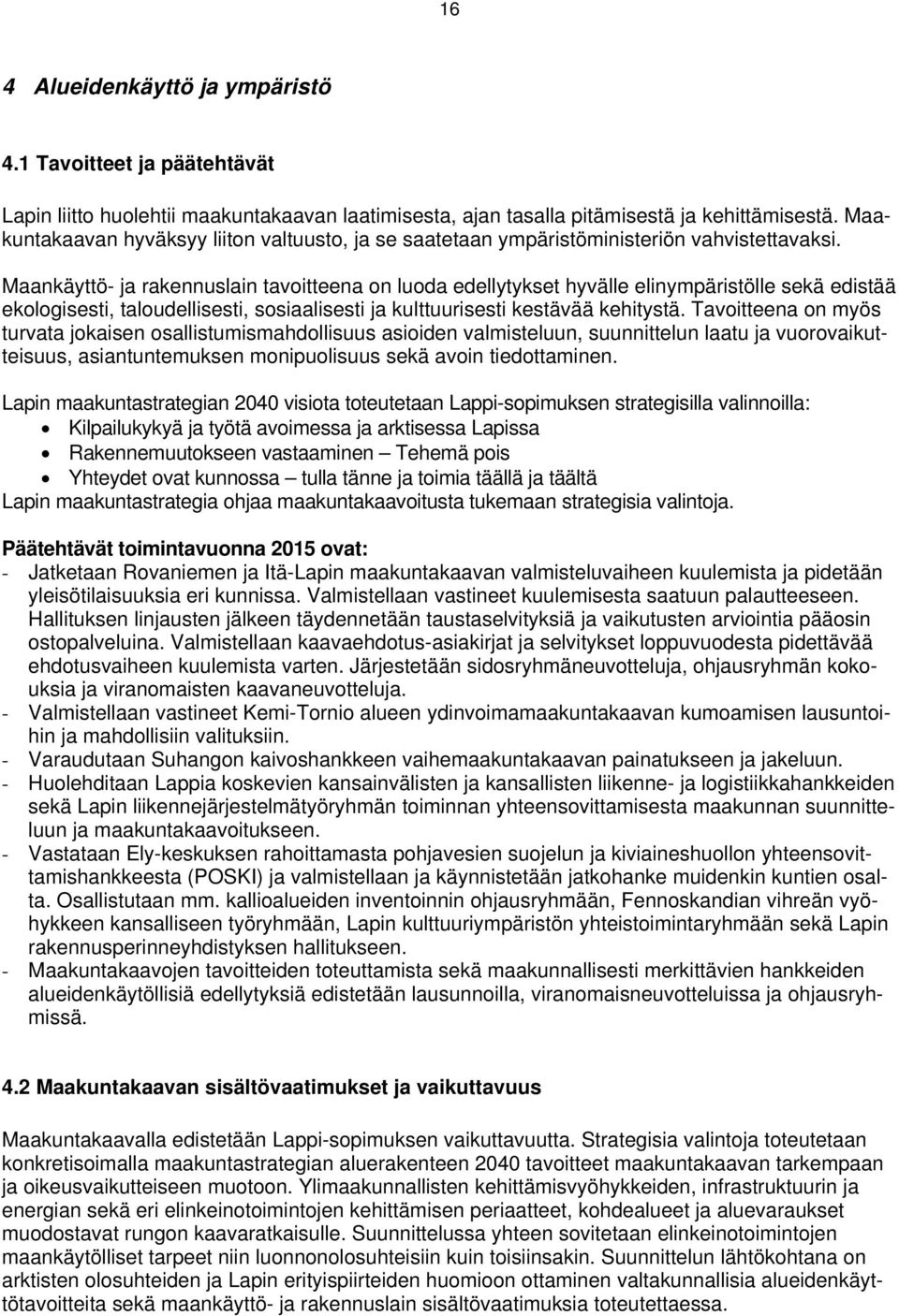 Maankäyttö- ja rakennuslain tavoitteena on luoda edellytykset hyvälle elinympäristölle sekä edistää ekologisesti, taloudellisesti, sosiaalisesti ja kulttuurisesti kestävää kehitystä.