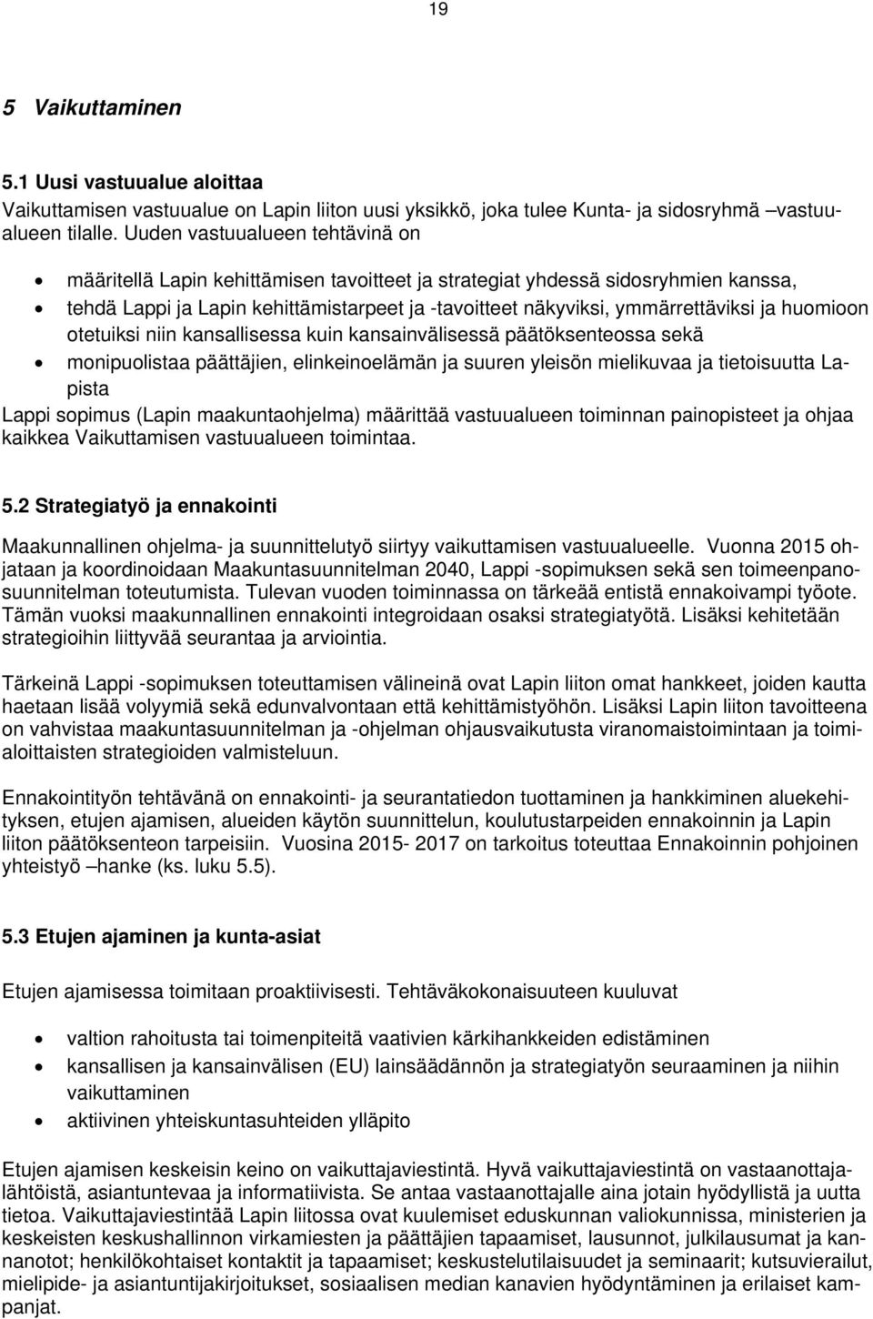 huomioon otetuiksi niin kansallisessa kuin kansainvälisessä päätöksenteossa sekä monipuolistaa päättäjien, elinkeinoelämän ja suuren yleisön mielikuvaa ja tietoisuutta Lapista Lappi sopimus (Lapin