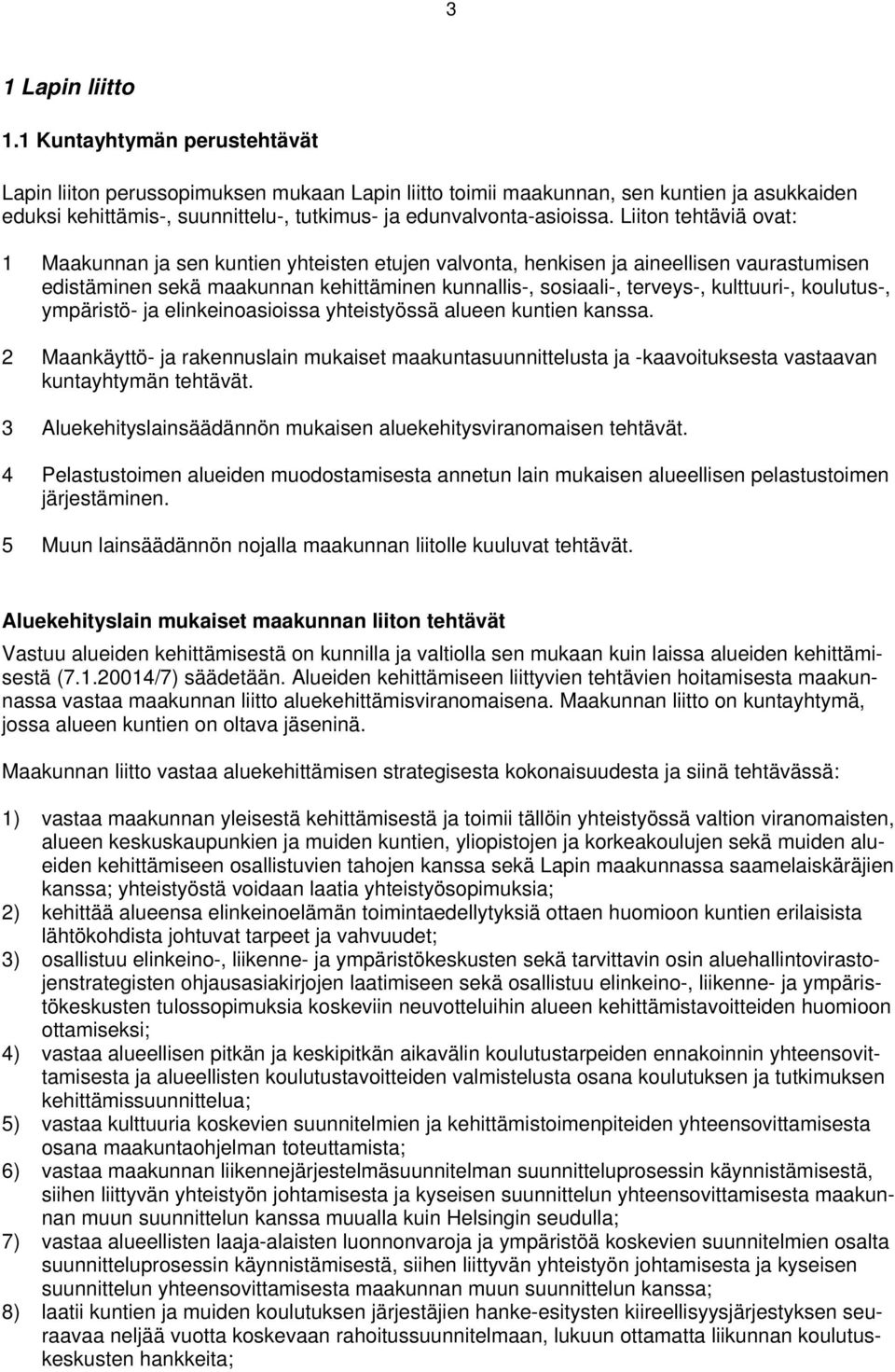 Liiton tehtäviä ovat: 1 Maakunnan ja sen kuntien yhteisten etujen valvonta, henkisen ja aineellisen vaurastumisen edistäminen sekä maakunnan kehittäminen kunnallis-, sosiaali-, terveys-, kulttuuri-,