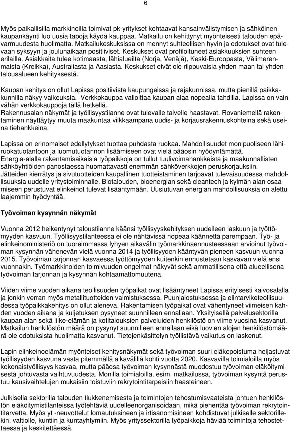 Keskukset ovat profiloituneet asiakkuuksien suhteen erilailla. Asiakkaita tulee kotimaasta, lähialueilta (Norja, Venäjä), Keski-Euroopasta, Välimerenmaista (Kreikka), Australiasta ja Aasiasta.