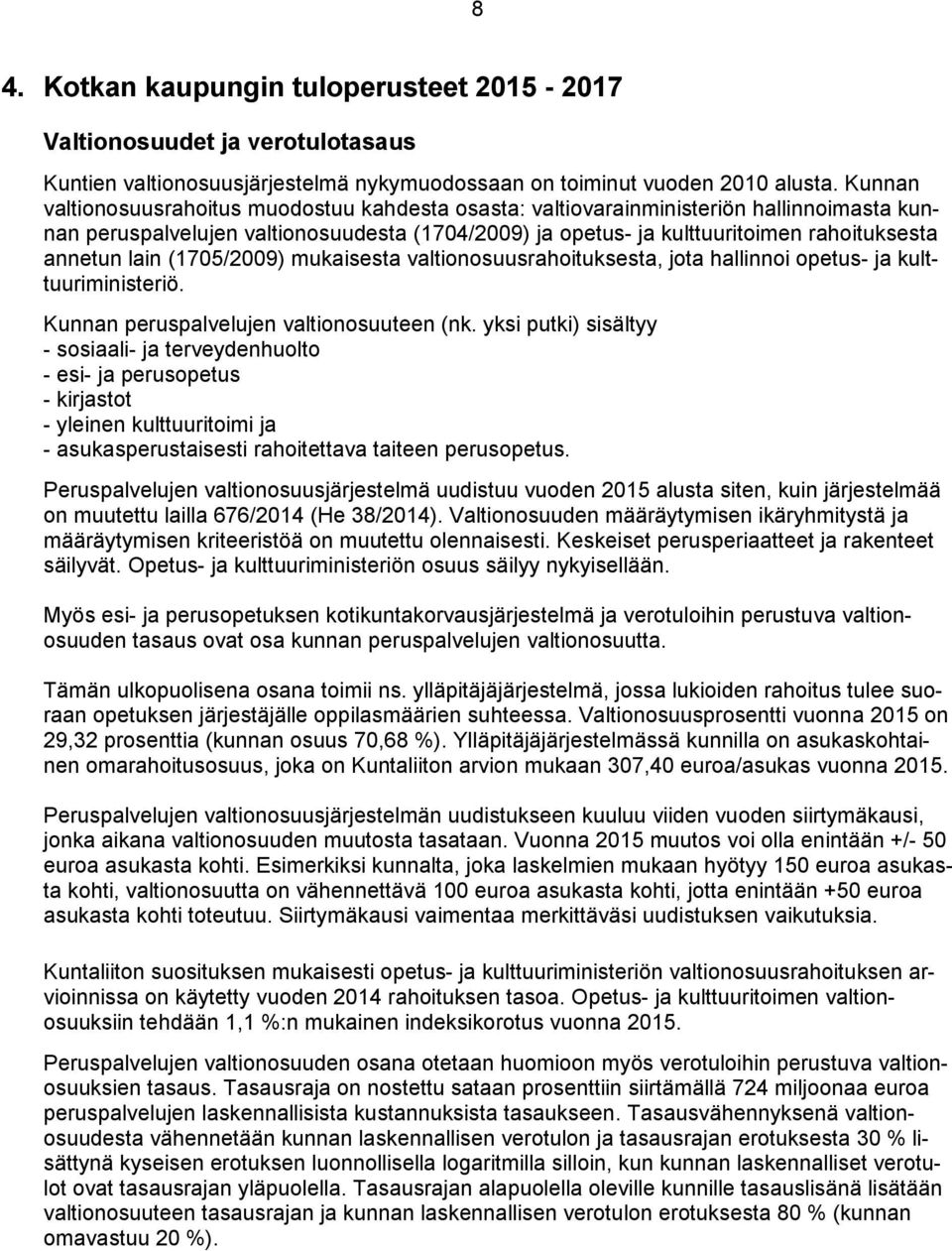 lain (1705/2009) mukaisesta valtionosuusrahoituksesta, jota hallinnoi opetus- ja kulttuuriministeriö. Kunnan peruspalvelujen valtionosuuteen (nk.