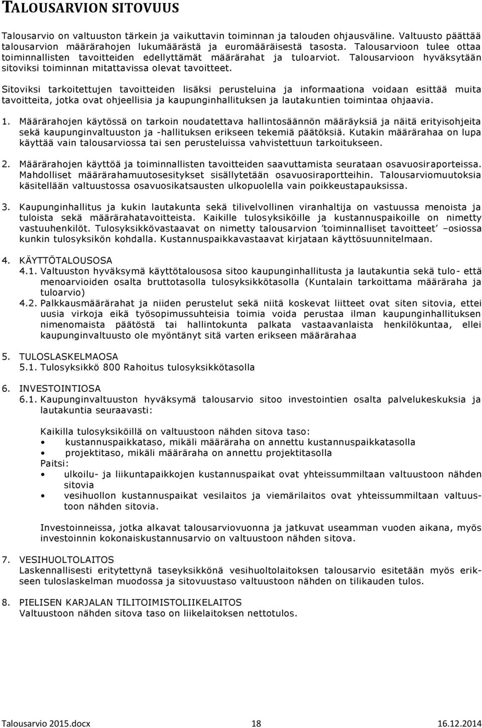 Sitoviksi tarkoitettujen tavoitteiden lisäksi perusteluina ja informaationa voidaan esittää muita tavoitteita, jotka ovat ohjeellisia ja kaupunginhallituksen ja lautakuntien toimintaa ohjaavia. 1.